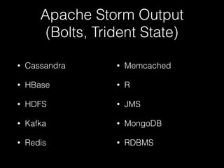 Reliability Limitations:
Apache Storm
• Exactly once processing requires a durable data source.
• At least once processing requires a reliable data source.
• An unreliable data source can be wrapped to provide
additional guarantees.
• With durable and reliable sources, Storm will not drop data.
• Common pattern: Back unreliable data sources with
Apache Kafka (minor latency hit traded for 100% durability).
 