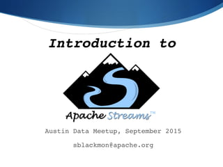 Introduction to
Austin Data Meetup, September 2015
sblackmon@apache.org
 