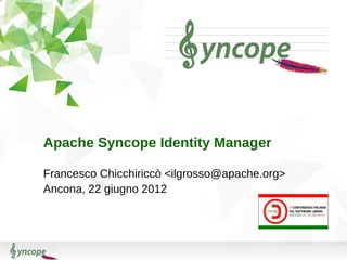 Apache Syncope Identity Manager

Francesco Chicchiriccò <ilgrosso@apache.org>
Ancona, 22 giugno 2012
 