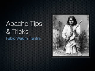 Apache Tips
& Tricks
Fabio Wakim Trentini
 