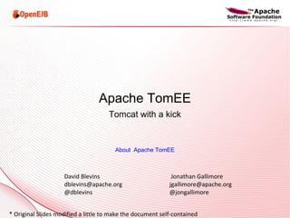 Apache TomEE Tomcat with a kick About  Apache TomEE David Blevins  Jonathan Gallimore dblevins@apache.org  [email_address] @dblevins  @jongallimore * Original Slides modified a little to make the document self-contained 