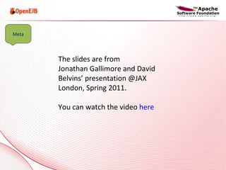 The slides are from Jonathan Gallimore and David Belvins’ presentation @JAX London, Spring 2011. You can watch the video  here Meta 