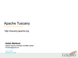 Apache Tuscany A quick introduction   http://tuscany.apache.org Haleh Mahbod Apache Tuscany committer and PMC member [email_address] April 12, 2009, Update Aug 10, 2009 