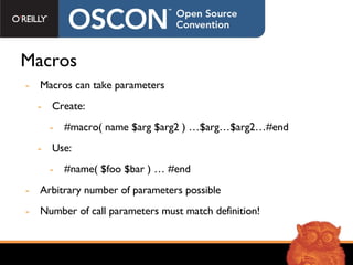 Macros Macros can take parameters Create:  #macro( name $arg $arg2 ) …$arg…$arg2…#end Use:  #name( $foo $bar ) … #end Arbitrary number of parameters possible Number of call parameters must match definition! 