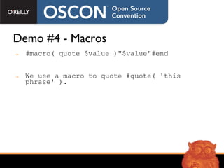 Demo #4 - Macros #macro( quote $value )"$value"#end We use a macro to quote #quote( 'this phrase' ). 