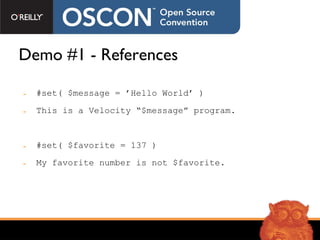 Demo #1 - References #set( $message = ’Hello World’ ) This is a Velocity “$message” program. #set( $favorite = 137 ) My favorite number is not $favorite. 