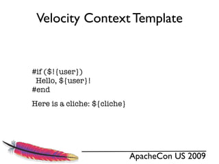 Velocity Context Template


#if ($!{user})
 Hello, ${user}!
#end
Here is a cliche: ${cliche}




                              ApacheCon US 2009
 