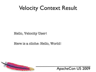 Velocity Context Result



Hello, Velocity User!


Here is a cliche: Hello, World!




                           ApacheCon US 2009
 