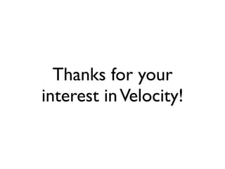Thanks for your
interest in Velocity!
 