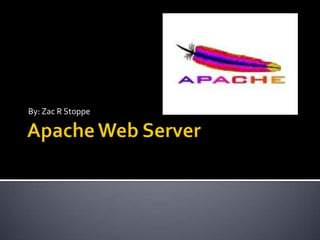 Apache Web Server By: Zac R Stoppe 