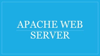 APACHE WEB
SERVER
 