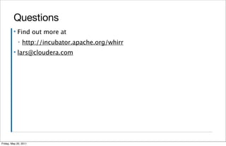 Questions
         ▪   Find out more at
             ▪   http://incubator.apache.org/whirr
         ▪   lars@cloudera.com




Friday, May 20, 2011
 