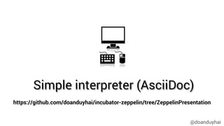 @doanduyhai
Simple interpreter (AsciiDoc)
https://github.com/doanduyhai/incubator-zeppelin/tree/ZeppelinPresentation
 