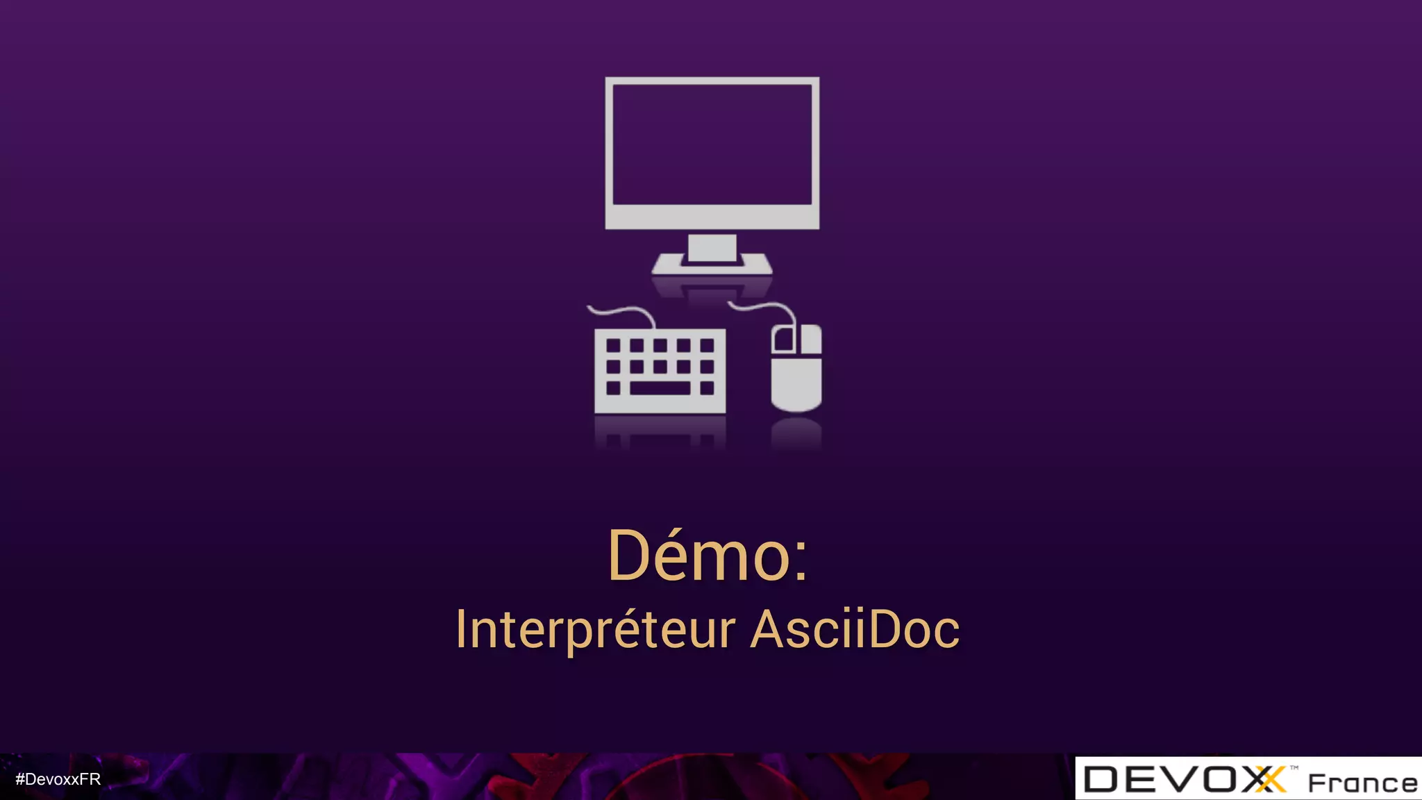 #DevoxxFR
Démo:
Interpréteur AsciiDoc
 