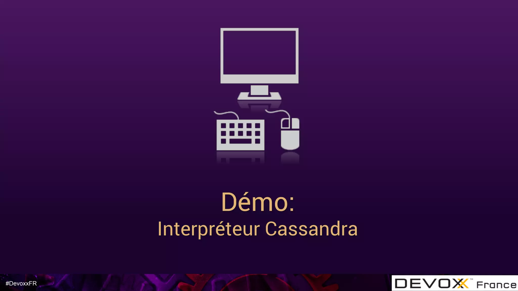 #DevoxxFR
Démo:
Interpréteur Cassandra
 