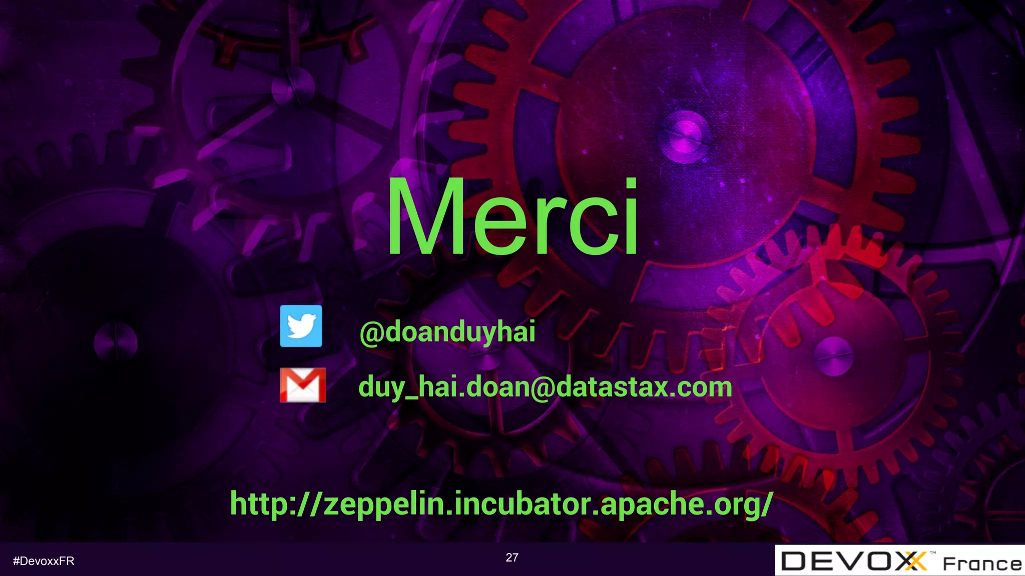 #DevoxxFR
Merci
27
@doanduyhai
duy_hai.doan@datastax.com
http://zeppelin.incubator.apache.org/
 