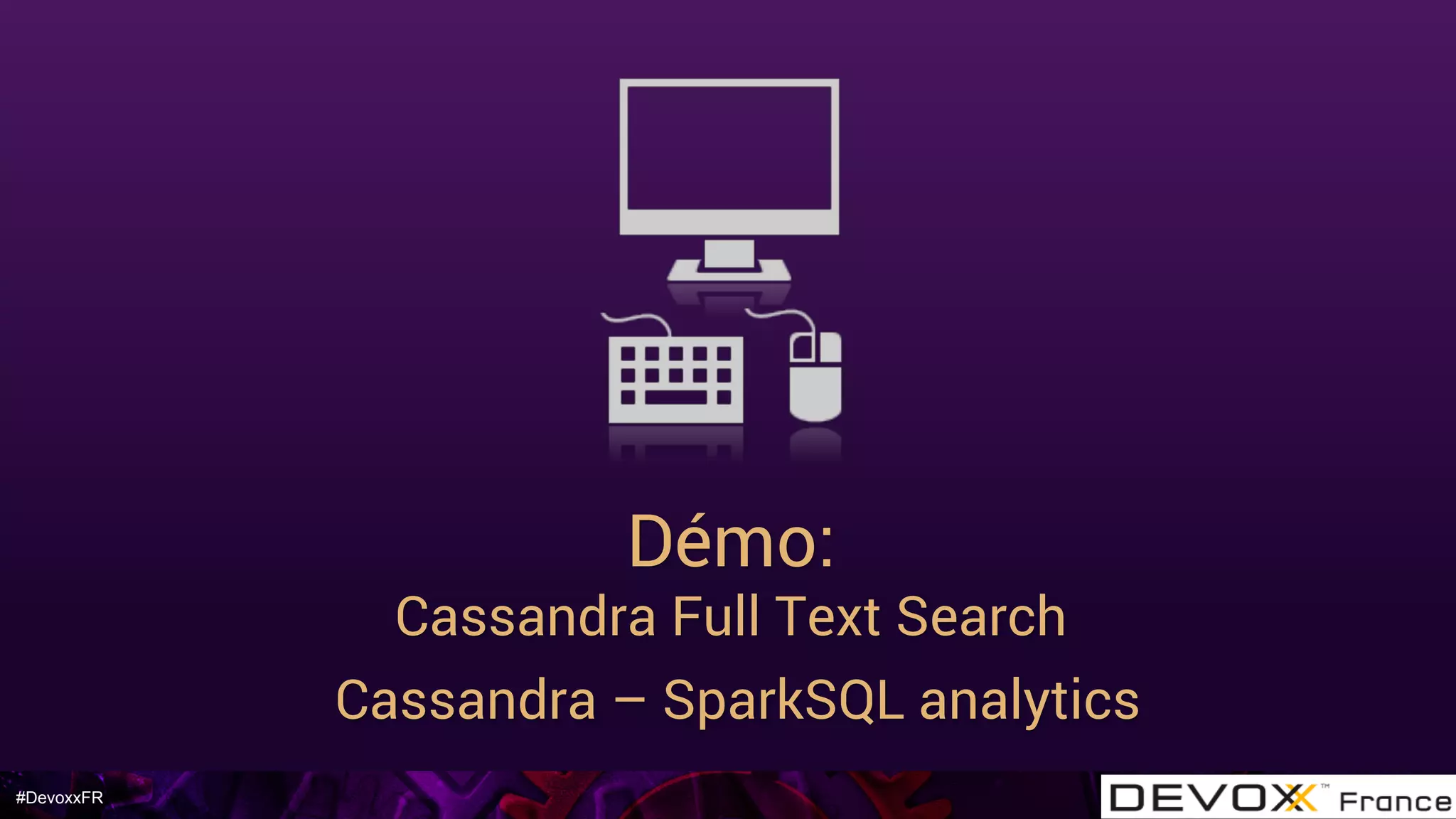 #DevoxxFR
Démo:
Cassandra Full Text Search
Cassandra – SparkSQL analytics
 