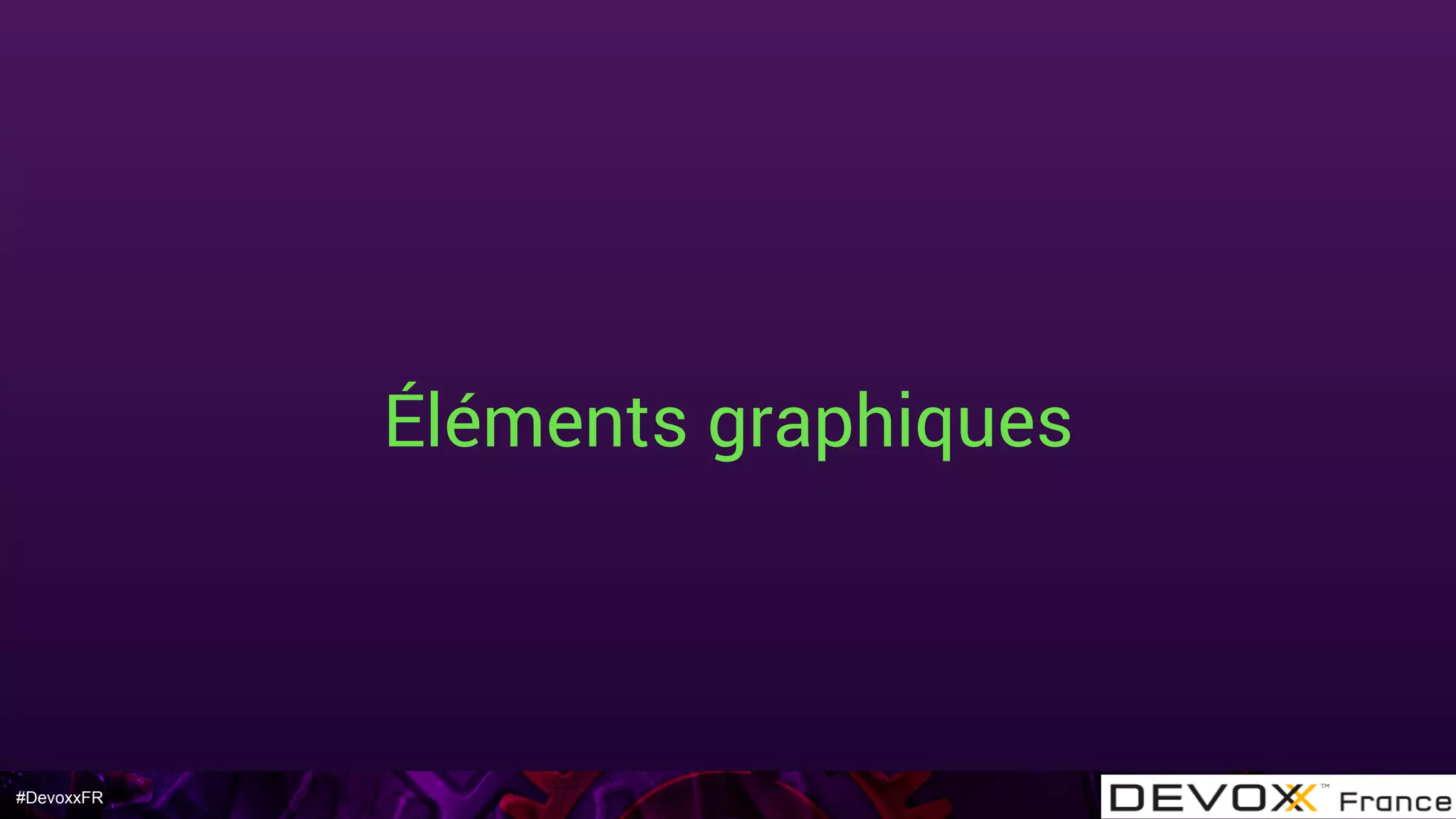 #DevoxxFR
Éléments graphiques
 