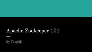 Apache Zookeeper 101
By TungQD
 