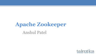 Apache Zookeeper
Anshul Patel
 