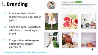 Branding
Example
MailChimp - Email
Marketing Company
❏ Emphasizes its corporate
culture in whimsical ways
❏ Bright colours
Tweet your questions with #HootsuitePro
 