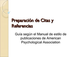 Preparación de Citas y Referencias Guía según el Manual de estilo de publicaciones de American Psychological Association 