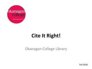 Cite It Right! Okanagan College Library Fall 2010 