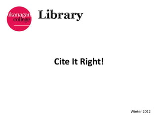 Cite It Right!



                 Winter 2012
 
