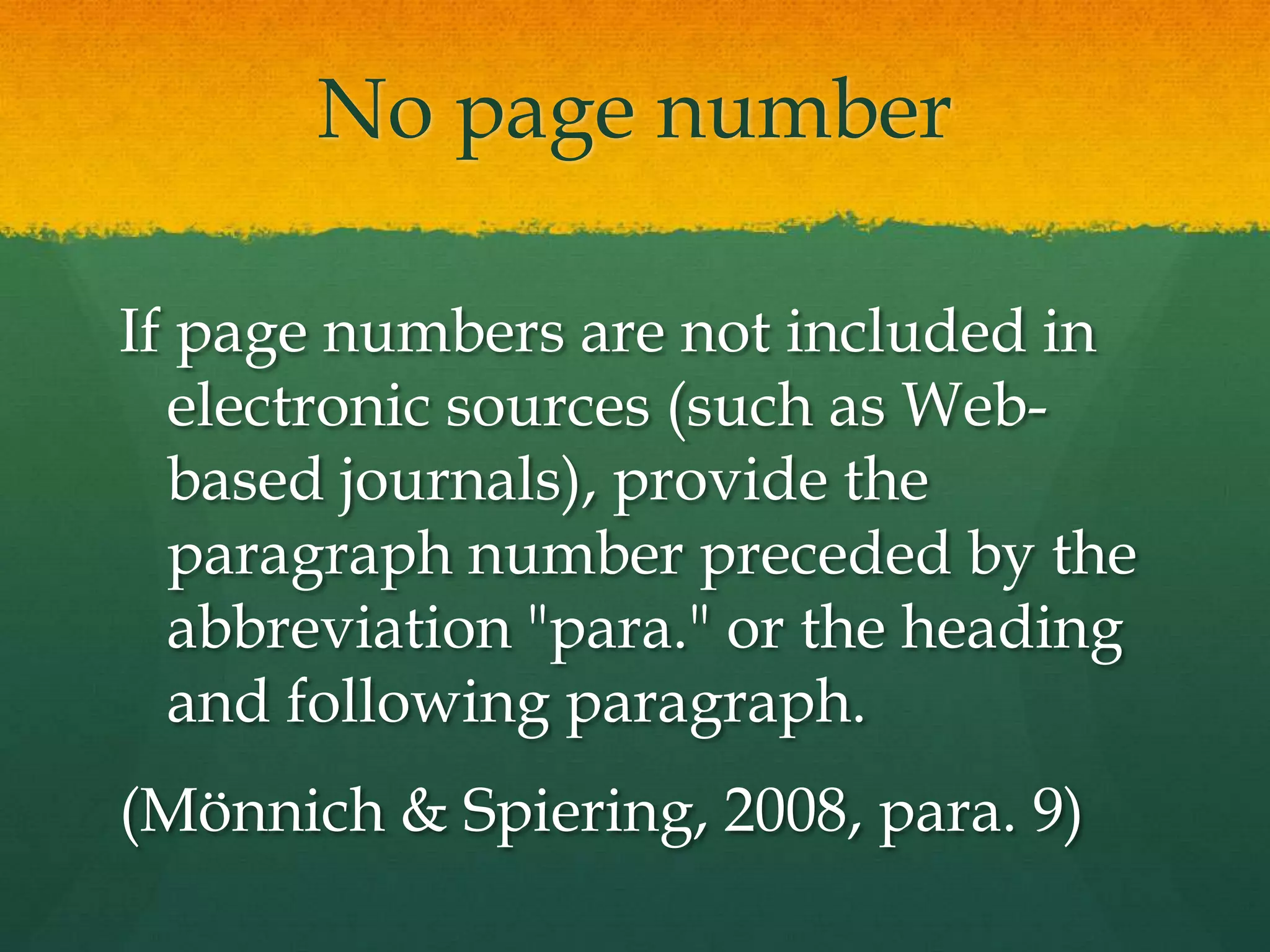 No page number

If page numbers are not included in
  electronic sources (such as Web-
  based journals), provide the
  paragraph number preceded by the
  abbreviation "para." or the heading
  and following paragraph.
(Mönnich & Spiering, 2008, para. 9)
 
