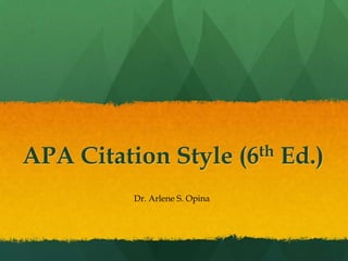 APA Citation Style             (6 th   Ed.)
         Dr. Arlene S. Opina
 