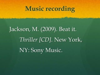 Music recording


Jackson, M. (2009). Beat it.
    Thriller [CD]. New York,
    NY: Sony Music.
 