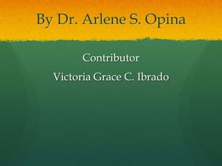 By Dr. Arlene S. Opina

        Contributor
  Victoria Grace C. Ibrado
 