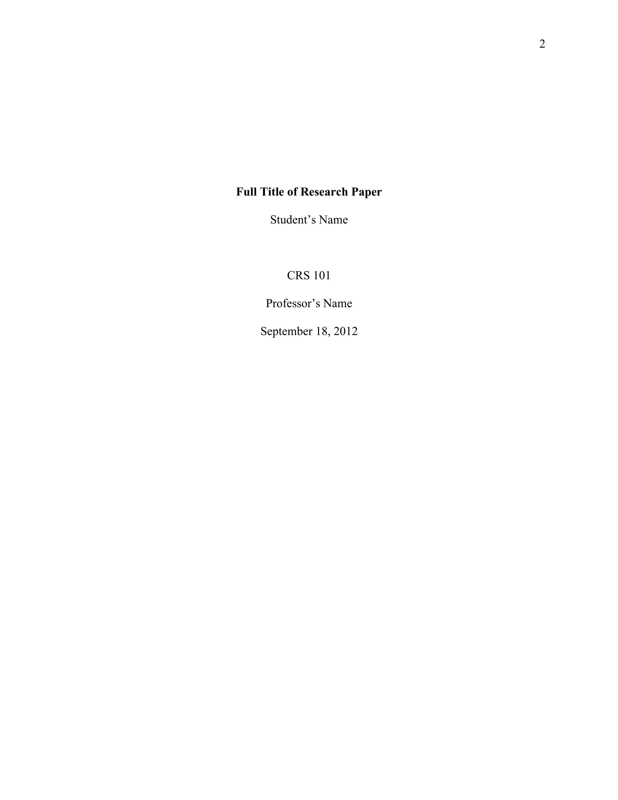 2
Full Title of Research Paper
Student’s Name
CRS 101
Professor’s Name
September 18, 2012
 