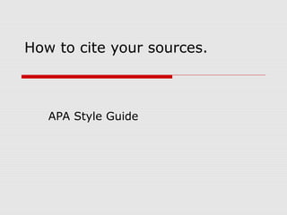 How to cite your sources.
APA Style Guide
 