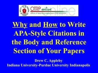 Why and How to Write
   APA-Style Citations in
  the Body and Reference
   Section of Your Papers
                Drew C. Appleby
Indiana University-Purdue University Indianapolis
 