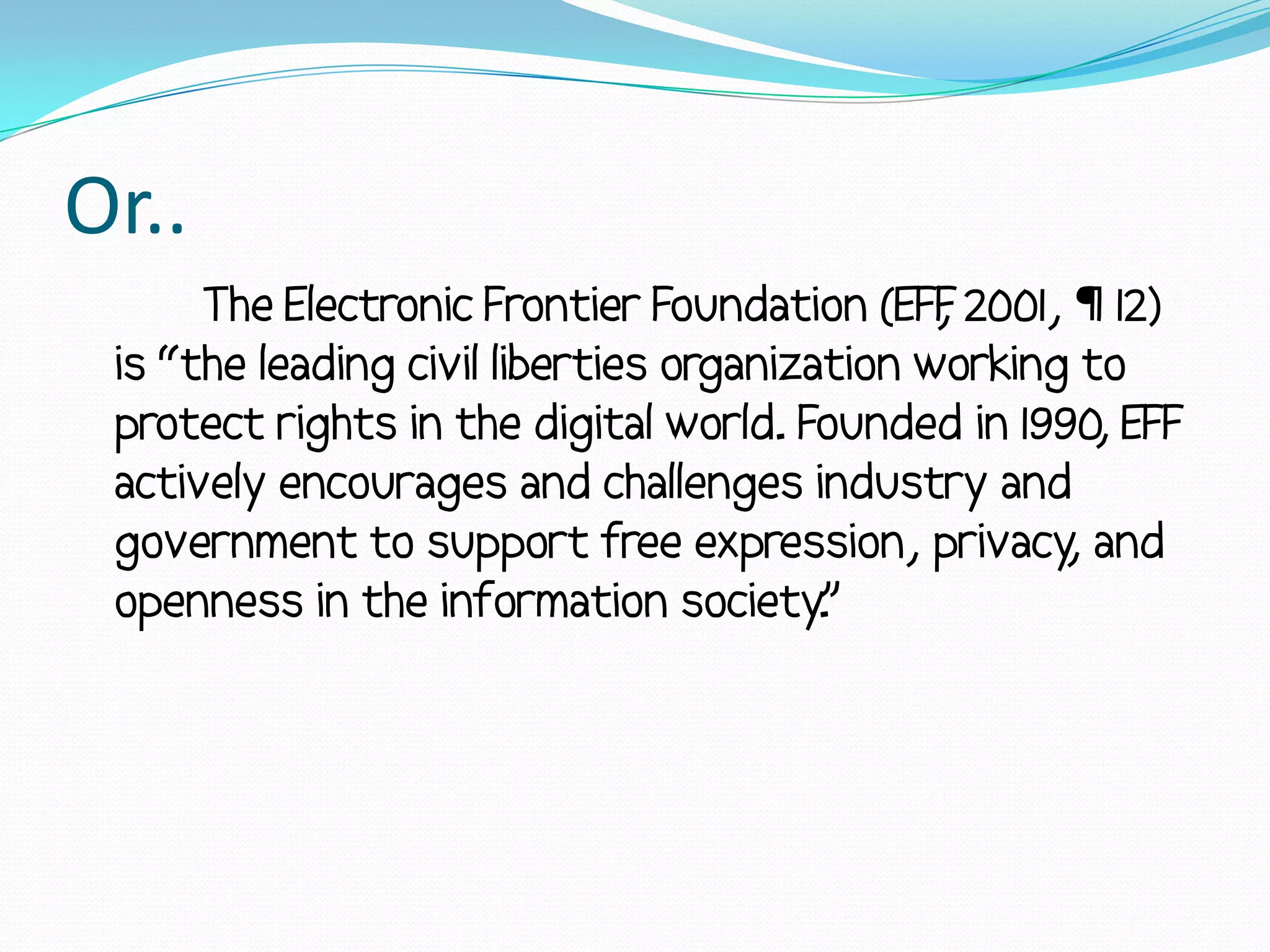 Or..
      The Electronic Frontier Foundation (EFF 2001, ¶ 12)
                                               ,
 is “the leading civil liberties organization working to
 protect rights in the digital world. Founded in 1990, EFF
 actively encourages and challenges industry and
 government to support free expression, privacy and  ,
 openness in the information society.    ”
 