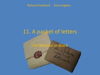 11. A packet of letters
The Woman in Black
Richard Hubbard Amy Sugden
 