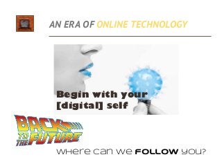 AN ERA OF ONLINE TECHNOLOGY
Where can we follow you?
 