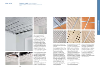 Il sistema di pannelli modulari 60x60 viene
messo in opera utilizzando le strutture
di mercato disponibili in tutto il mondo.
Su richiesta, sono disponibili anche soluzioni
personalizzate di lavorazione perimetrale dei
pannelli, in modo da soddisfare le esigenze
tecnico-estetiche di ogni singolo progetto.
Per entrambe le dimensioni tipiche, 60x60
e 120x60 si predispone la griglia di profili
ad incastro, nelle dimensioni prescelte,
e si procede all'inserimento dei pannelli
con un movimento in diagonale degli stessi,
in modo che dopo l'inserimento e la rotazione
dei pannelli in parallelo alla struttura, essi
risulteranno sostenuti dalla struttura stessa.
È una operazione molto semplice che viene
eseguita da un solo operatore e può essere
oggetto di ripetute aperture e chiusure dei
pannelli senza danneggiarli in alcun modo.
Ne risulta che l'ispezionabilità e l'accesso agli
impianti viene garantito per la totalità della
superficie e per l'intera vita del soffitto stesso.
The 60x60 modular panel system is installed
using structures available on the market
worldwide. On request, custom solutions are
also available for the edge of the panels, in
order to meet the technical and aesthetic
needs of every single project.
For both standard sizes, 60x60 and 120x60,
the grid of slot-in profiles is prepared to the
chosen dimensions, and the panels are then
inserted using a diagonal movement, so that
once they have been inserted and rotated
parallel to the structure, they are supported by
the structure itself.
This very simple operation can be performed
by a single fitter, and the panels can be
opened and closed repeatedly without any
damage at all. This means that subsequent
60X60 - 60X120
inspections and access to any installations
behind the panels are guaranteed for the
entire surface area and for the entire lifetime
of the ceiling.
Das System der modularen Paneele 60x60
wird auf handelsüblichen Strukturen montiert,
die weltweit erhältlich sind. Auf Anfrage sind
auch individuelle Bearbeitungen der
Randprofile der Platten erhältlich, um den
spezifischen technisch-ästhetischen
Anforderungen der jeweiligen Projekte
zu entsprechen. Für beide Standardgrößen,
60x60 und 120x60, ist ein Gitter aus Nut- und
Federprofilen in den gewählten Maßen
vorzubereiten und die Paneele durch eine
diagonale Bewegung einzusetzen, die dann
nach Drehung der Paneele parallel zur
Struktur, direkt von dieser gehalten werden.
Es ist ein sehr einfacher Vorgang, der durch
einen einzigen Monteur ausgeführt wird und
bei jedem Öffnen und Schließen der Paneele
wiederholbar ist, ohne dass diese auf
irgendeine Weise beschädigt werden.
So sind Inspektion und Zugang zu den
technischen Anlagen auf der gesamten Fläche
und während der vollen Lebensdauer der
Decke selbst gewährleistet.
Le système de panneaux modulaires 60x60
est posé en utilisant les structures disponibles
sur le marché dans le monde entier.
Sur demande, des solutions personnalisées
d’usinage du périmètre des panneaux sont
disponibles de manière à satisfaire les
exigences techniques et esthétiques de
chaque projet. Pour les deux dimensions
typiques, 60x60 et 120x60, on prépare
la grille de profils d’emboîtement, dans les
dimensions choisies, et on procède à
l’insertion des panneaux en les faisant entrer
en diagonale, de manière qu’après l’insertion
et la rotation des panneaux pour les disposer
parallèles à la structure, ils résulteront soutenus
par la structure en question. C’est une opération
très simple qui est exécutée par un seul poseur ;
de plus, il est possible d’ouvrir et de refermer
les panneaux un nombre infini de fois sans les
abîmer en aucune manière. De ce fait,
l’accessibilité aux installations est garantie pour
la totalité de la surface et pendant toute la vie
utile du plafond réalisé.
El sistema de placas de 60x60 se coloca
usando las estructuras de mercado disponibles
en todo el mundo. Bajo demanda, se ofrecen
también soluciones personalizadas de
elaboración perimetral de los tableros, para
satisfacer las necesidades técnico-estéticas
de cada proyecto. Para ambas dimensiones
típicas de 60x60 y 120x60, se prepara una
structura de perfiles por ensamble, en los
tamaños seleccionados y se introducen los
tableros con un movimiento en diagonal, para
que después de la colocación y la rotación
de los tableros paralelos a la estructura, éstos
queden sostenidos por la misma estructura.
Es una operación muy sencilla realizada por
un operador único; los tableros pueden
quitarse y ponerse reiteradamente sin daño
alguno. Este método garantiza la facilidad
de inspección y la entrada a las
instalaciones en toda la superficie y durante
toda la vida útil del techo.
Istallazione a soffitto / Ceiling installation /
Deckeninstallation / Installation au plafond / Instalación en
techo
p | 38
DRILLEDSOUND-ABSORBENTSYSTEMS
 