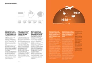 ARCHITECTURAL ACOUSTICS
Solitamente quando si parla di
acustica degli spazi confinati ci si
trova ad affrontare argomenti che
possono risultare ostici a chi non
è un tecnico o un addetto ai lavori,
il che si traduce in interpretazioni
spesso fantasiose.
Per sgomberare il campo da ogni tipo
di dubbio partiamo dalla semplice
considerazione di quali siano le
caratteristiche di un ambiente confinato:
si tratta di uno spazio dal volume ben
definito racchiuso da una serie di superfici
(6) di confine, non necessariamente piane.
Tali superfici possono essere opache
(è il caso delle pareti in muratura, dei solai,
ecc.) oppure trasparenti (finestre, pareti
vetrate).
Analizzare l'acustica di un siffatto spazio
richiede conoscenze complesse che vanno
dallo studio delle caratteristiche della
sorgente sonora che si vuole investigare,
all'interazione del suono con le strutture che
costituiscono l'ambiente, alla propagazione
delle onde sonore all'interno di un volume
che può risultare a seconda dei casi più
o meno complesso.
Tutte queste linee di indagine naturalmente
si intrecciano tra loro a fornire un quadro non
sempre di facile lettura. Anche la posizione
della sorgente sonora rappresenta una
variabile non trascurabile nello studio
dell'acustica architettonica: in tal senso
dobbiamo qui distinguere i casi in cui essa
si trova all'esterno (e quindi si valuteranno
aspetti legati al fonoisolamento), o all'interno
del proprio volume confinato (in tal caso
si parlerà di fonoassorbimento).
Usually the topic of the acoustics
of enclosed spaces can prove
difficult for anyone without
technical or working experience
of the matter, often leading
to some very creative
interpretations.
In order to clear up any doubts, let's start
out from a simple consideration of the
characteristics of an enclosed space: this
space has a specific cubic volume enclosed
by a series of boundary surfaces (6), which
are usually flat.
These surfaces can be opaque (such as brick
walls, ceilings, etc.) or transparent (windows,
glass walls).
Analysing the acoustics of this kind
of space requires complex skills ranging
from studying the characteristics of the
sound sources under investigation, to the
interaction of sounds with the structures
making up the space, to the propagation
of sound waves within the space, which
can sometimes be quite complex,
depending on the specific situation.
All these lines of enquiry are then
interwoven to provide a complete picture
that is not always easy to interpret.
Even the position of the sound source
represents a significant variable in the study
of architectural acoustics: for this reason
we need to distinguish between cases
where it is external (leading to considerations
regarding acoustic insulation), or internal,
i.e., located within enclosed space (in which
case the focus will be on acoustic
absorption).
Wenn man normalerweise von
Akustik in umgrenzten Räumen
spricht, ist das ein sehr schwieriges
Thema, das häufig zu fantasievollen
Interpretationen führt, wenn man
kein Fachmann oder Techniker ist.
Um alle Zweifel auszuräumen, gehen wir
einfach davon aus, zu definieren, was
eigentlich die Eigenschaften eines
umgrenzten Raums sind: Es ist ein Raum mit
einem genau definierten Volumen, das von
einer Reihe von Flächen (6) begrenzt wird,
die normalerweise eben sind. Diese Flächen
können matt sein (das sind gemauerte
Wände, Betondecken, etc.) oder durchsichtig
(Fenster, Glaswände).
Die Akustik in einem solchen Raum zu
analysieren, erfordert ein komplexes Wissen
und besteht aus dem Studium der
Eigenschaften der Schallquellen, die zu
untersuchen sind, der Interaktion des Klangs
mit den baulichen Raumstrukturen und der
Verbreitung der Schallwellen im Inneren des
Volumens, die je nach Gegebenheiten mehr
oder weniger komplex sein kann. Alle diese
Untersuchungen sind klarerweise
miteinander verflochten und ergeben ein
nicht immer leicht lesbares Bild.
Auch die Anordnung der Schallquelle ist eine
Variable, die in einer Analyse der
Raumakustik nicht vernachlässigt werden
darf: in diesem Zusammenhang ist zu
unterscheiden zwischen Schallquellen, die
sich außerhalb (es werden daher die Aspekte
einer Schallisolierung zu untersuchen sein)
oder innerhalb meines begrenzten Volumens
befinden (in diesem Fall spricht man von
Schallabsorption).
Généralement, quand on parle
d’acoustique des espaces clos, on
se trouve à affronter des
thématiques qui peuvent se révéler
difficiles à comprendre pour qui
n’est un technicien ou un
professionnel du secteur, ce qui se
traduit en interprétations souvent
fantaisistes.
Pour éviter toute ambiguïté, partons de la
simple définition des caractéristiques d’un
espace clos : il s’agit d’un espace au volume
bien défini fermé par une série de surfaces
(6) généralement plates. Ces surfaces
peuvent être opaques (c’est le cas des murs
en maçonnerie, des planchers et des
plafonds, etc.) ou bien transparentes
(fenêtres, cloisons vitrées).
Analyser l’acoustique d’un tel espace
demande des connaissances approfondies
qui vont de l’étude des caractéristiques de la
source sonore que l’on veut analyser, à
l’interaction du son avec les structures qui
constituent la pièce, à la propagation des
ondes sonores à l’intérieur d’un volume qui
peut résulter suivant les cas plus ou moins
complexe. Toutes ces lignes d’analyse,
naturellement, s’entrecroisent en finissant
par fournir un tableau d’ensemble qui n’est
pas toujours de lecture aisée.
La position de la source sonore, elle aussi,
représente une variable non négligeable dans
l’étude de l’acoustique architecturale : dans
cette optique, nous devons distinguer les cas
où elle se trouve à l’extérieur (et on évaluera
donc les aspects liés à l’isolation acoustique),
ou à l’intérieur du volume clos (dans ce cas
on parlera d’insonorisation).
Por lo general, cuando se habla de
acústica en los espacios confinados,
se afrontan temas que pueden
resultar espinosos para quien no es
un técnico o un especialista en la
materia, lo cual se traduce en
interpretaciones a menudo poco
atinadas.
Para aclarar cualquier tipo de duda,
empezamos por la simple consideración de
cuáles son las características de un espacio
confinado: se trata de un espacio de
volumen bien definido, delimitado por una
serie de superficies (6) cerradas, por lo
general planas. Estas superficies pueden
ser opacas (es el caso de las paredes
de mampostería, de los entramados, etc.)
o bien transparentes (ventanas, paredes
acristaladas).
Analizar la acústica de este tipo de espacio
requiere nociones complejas, que van del
estudio de las características de la fuente
sonora, a la interacción del sonido con las
estructuras que constituyen el recinto, a la
propagación de las ondas sonoras en el
interior de un volumen que puede resultar
más o menos complejo, según los casos.
Naturalmente, todas estas líneas de
investigación son complementarias y brindan
un cuadro no siempre de fácil lectura.
También la posición de la fuente sonora
representa una variable que no hay que
descuidar en el estudio de la acústica
arquitectónica: en tal sentido, tendremos que
distinguir los casos en los que esta fuente se
encuentra externamente (y se evaluarán
aspectos relacionados con el aislamiento
acústico), o en el interior del espacio
confinado (en este caso se hablará de
absorción acústica).
Scala dei livelli di pressione sonora
(SPL) misurata in dB. Per evitare
danni all'udito ad un maggior
valore del livello sonoro dovrebbe
corrispondere una minore
esposizione.
Sound pressure level (SPL)
measured in dB. In order to avoid
damage to hearing, a higher SPL
should correspond with a shorter
exposure time.
Skala der Schalldruckpegel (SPL),
gemessen in dB. Um eine
Schädigung des Gehörs zu
vermeiden, sollte einem höheren
Schallpegel eine kürzere
Exposition entsprechen.
Échelle des niveaux de pression
sonore (SPL) mesurée en dB. Pour
éviter les dommages à l’ouïe, à un
niveau sonore plus élevé devrait
correspondre une exposition
moins importante.
Escala de niveles de presión
sonora (NPS) medida en decibelios
(dB). Para evitar daños al oído,
a un mayor valor de nivel sonoro
debería corresponder una menor
exposición.
Forme comuni
di auditorium
e concert hall.
1. Rettangolare
2. A ventaglio
3. Arena
Common shapes
of auditoriums and
concert halls.
1. Rectangular
2. Fan-shaped
3. Arena
Gemeinsame
Formen von Hör- und
Konzertsälen.
1. Rechteckig
2. Fächerartig
3. Arena
Formes courantes
d’auditoriums et de
salles de concerts
1. Rectangulaire
2. En éventail
3. Arènes
Formas comunes
de auditorios y salas
de concierto.
1. Rectangular
2. De abanico
3. De herradura
1. 2. 3.
p | 90
 