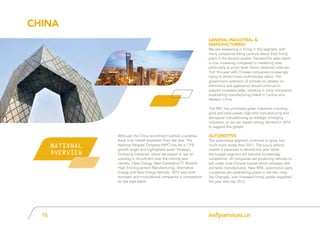 kellyservices.cn16
Although the China recruitment outlook is positive,
there is an overall slowdown from last year. The
National Peoples Congress (NPC) has set a 7.5%
growth target and highlighted seven ‘Strategic
Emerging Industries’ where we expect to see an
upswing in recruitment over the coming year,
namely: Clean Energy, Next Generation IT, Biotech,
High End Equipment Manufacturing, Alternative
Energy and New Energy Vehicles. 2012 sees both
domestic and multinational companies in competition
for the best talent.
China
NATIONAL
OVERVIEW
General Industrial &
Manufacturing
We see weakening in hiring in this segment, with
many companies being cautious about their hiring
plans in the second quarter. Demand for sales talent
is now increasing compared to marketing roles
particularly at junior level. Senior technical roles are
‘hot’ this year with Chinese companies increasingly
trying to attract more multinational talent. The
government extension of policies on rebates on
electronics and appliances should continue to
support increased sales, resulting in more companies
establishing manufacturing inland in Central and
Western China.
The NPC has prioritised green industries including
wind and solar power, high-end manufacturing and
aerospace manufacturing as strategic emerging
industries, so we can expect strong demand in 2012
to support this growth.
Automotive
The automotive segment continues to grow, but
much more slowly than 2011. The luxury vehicle
market is expected to decline this year whilst
the budget segment will become increasingly
competitive. JV companies are producing vehicles to
sell under local Chinese brands which compete with
domestic manufacturers. New MNC automotive parts
companies are establishing plants in tier two cities
like Chengdu, with increased hiring uptake expected
this year end into 2013.
 