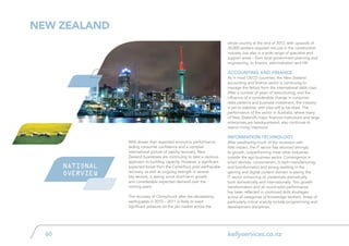 kellyservices.co.nz60
With slower than expected economic performance,
sliding consumer confidence and a complex
international picture of patchy recovery, New
Zealand businesses are continuing to take a cautious
approach to building capacity. However, a significant
expected boost from the Canterbury post earthquake
recovery, as well as ongoing strength in several
key sectors, is seeing some short-term growth
and considerable expected demand over the
coming years.
The recovery of Christchurch after the devastating
earthquakes in 2010 – 2011 is likely to exert
significant pressure on the job market across the
new zealand
NATIONAL
OVERVIEW
whole country at the end of 2012, with upwards of
30,000 workers required not just in the construction
industry, but also in a wide range of specialist and
support areas – from local government planning and
engineering, to finance, administration and HR.
Accounting and finance
As in most OECD countries, the New Zealand
accounting and finance sector is continuing to
manage the fallout from the international debt crisis.
After a number of years of restructuring, and the
influence of a considerable change in consumer
debt patterns and business investment, the industry
is yet to stabilise, with jobs still to be shed. The
performance of the sector in Australia, where many
of New Zealand’s major financial institutions and large
enterprises are headquartered, also continues to
restrict hiring intentions.
Information Technology
After weathering much of the recession with
little impact, the IT sector has returned strongly
to growth, outperforming most other industries
outside the agri-business sector. Convergence in
smart devices, consumerism, hi-tech manufacturing,
and bioinformatics and strong swelling in the
gaming and digital content domain is seeing the
IT sector enhancing its credentials dramatically
both domestically and internationally. This growth
transformation and all round solid performance
has been reflected in continued skills shortages
across all categories of knowledge workers. Areas of
particularly critical scarcity include programming and
development disciplines.
 