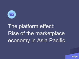 The platform effect:
Rise of the marketplace
economy in Asia Pacific
 