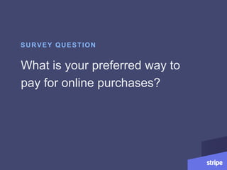What is your preferred way to
pay for online purchases?
SURVEY QUESTION
 