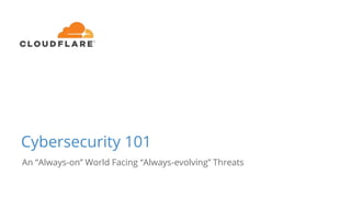 Cybersecurity 101
An “Always-on” World Facing “Always-evolving” Threats
 