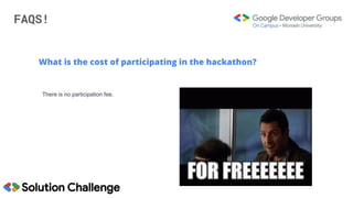 FAQS!
What is the cost of participating in the hackathon?
There is no participation fee.
 