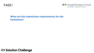 FAQS!
What are the submission requirements for the
hackathon?
 