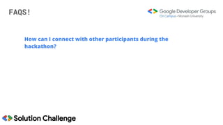 FAQS!
How can I connect with other participants during the
hackathon?
 