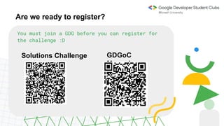 Are we ready to register?
You must join a GDG before you can register for
the challenge :D
Solutions Challenge GDGoC
Monash
 