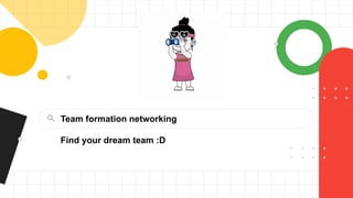 Team formation networking
Find your dream team :D
 